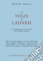 Gli yogin del Ladakh: Un pellegrinaggio tra gli eremiti dell'Himalaya buddhista. E-book. Formato EPUB ebook