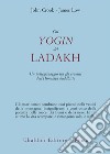 Gli yogin del Ladakh: Un pellegrinaggio tra gli eremiti dell'Himalaya buddhista. E-book. Formato EPUB ebook