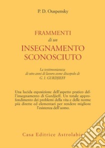 Frammenti di un insegnamento sconosciuto: La testimonianza di otto anni di lavoro come discepolo di Gurdjieff. E-book. Formato EPUB ebook di Petr D. Ouspensky