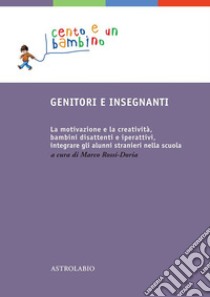 Genitori e insegnanti: La motivazione e la creatività, bambini disattenti e iperattivi, integrare gli alunni stranieri nella scuola.. E-book. Formato EPUB ebook di Anna Maria Ajello