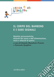 Il corpo del bambino e i suoi segnali: Malattie psicosomatiche, disturbi del sonno e dell'alimentazione, ansia e attacchi di panico. E-book. Formato EPUB ebook di Maria Luisa Algini