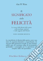 Il significato della felicità: La ricerca della libertà dello spirito nella psicologia moderna e nella saggezza dell'Oriente.. E-book. Formato EPUB ebook