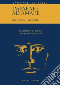 Imparare ad amare: La relazione di coppia come percorso spirituale. E-book. Formato EPUB