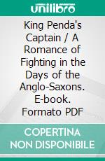 King Penda's Captain / A Romance of Fighting in the Days of the Anglo-Saxons. E-book. Formato Mobipocket ebook