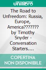 The Road to Unfreedom: Russia, Europe, America??????? by Timothy Snyder | Conversation Starters. E-book. Formato EPUB ebook di dailyBooks