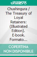 Chushingura / The Treasury of Loyal Retainers: (Illustrated Edition). E-book. Formato Mobipocket ebook