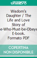 Wisdom's Daughter / The Life and Love Story of She-Who-Must-be-Obeyed. E-book. Formato PDF ebook