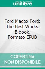 Ford Madox Ford: The Best Works. E-book. Formato EPUB ebook