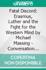 Fatal Discord: Erasmus, Luther and the Fight for the Western Mind by Michael Massing - Conversation Starters. E-book. Formato EPUB ebook