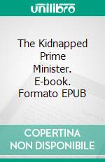 The Kidnapped Prime Minister. E-book. Formato Mobipocket ebook