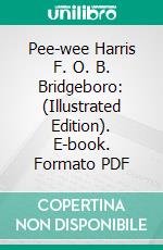 Pee-wee Harris F. O. B. Bridgeboro: (Illustrated Edition). E-book. Formato Mobipocket ebook