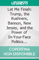 Let Me Finish: Trump, the Kushners, Bannon, New Jersey, and the Power of In-Your-Face Politics by Chris Christie - Conversation Starters. E-book. Formato EPUB ebook