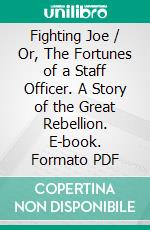 Fighting Joe / Or, The Fortunes of a Staff Officer. A Story of the Great Rebellion. E-book. Formato PDF ebook di Oliver Optic