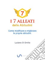 I 7 Alleati delle AbitudiniCome modificare e migliorare le proprie abitudini.. E-book. Formato EPUB