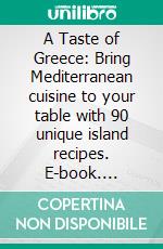 A Taste of Greece: Bring Mediterranean cuisine to your table with 90 unique island recipes. E-book. Formato EPUB ebook