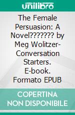 The Female Persuasion: A Novel??????? by Meg Wolitzer| Conversation Starters. E-book. Formato EPUB ebook di dailyBooks