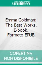 Emma Goldman: The Best Works. E-book. Formato EPUB ebook