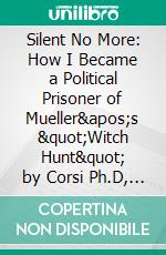 Silent No More: How I Became a Political Prisoner of Mueller&apos;s &quot;Witch Hunt&quot; by Corsi Ph.D, Jerome R. - Conversation Starters. E-book. Formato EPUB ebook