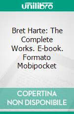 Bret Harte: The Complete Works. E-book. Formato EPUB ebook