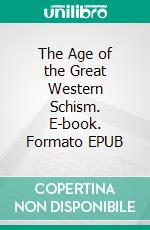 The Age of the Great Western Schism. E-book. Formato EPUB ebook