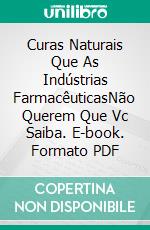 Curas Naturais Que As Indústrias FarmacêuticasNão Querem Que Vc Saiba. E-book. Formato PDF ebook di Infoproducts