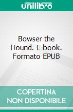 Bowser the Hound. E-book. Formato EPUB ebook di Thornton W. Burgess