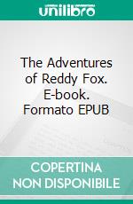 The Adventures of Reddy Fox. E-book. Formato EPUB ebook