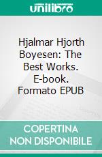 Hjalmar Hjorth Boyesen: The Best Works. E-book. Formato Mobipocket ebook di Hjalmar Hjorth Boyesen