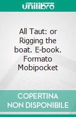 All Taut: or Rigging the boat. E-book. Formato EPUB ebook
