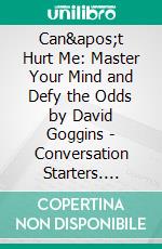 Can't Hurt Me: Master Your Mind and Defy the Odds by David Goggins | Conversation Starters. E-book. Formato EPUB ebook di dailyBooks