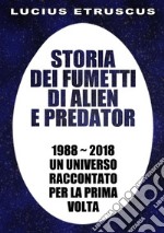 Storia dei fumetti di Alien e Predator: 1988-2018. Un universo raccontato per la prima volta. E-book. Formato EPUB ebook