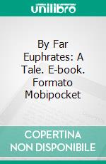 By Far Euphrates: A Tale. E-book. Formato EPUB ebook