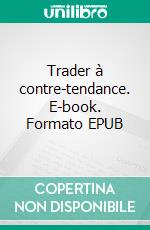 Trader à contre-tendance. E-book. Formato EPUB ebook