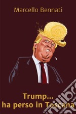 Trump Ha Perso In Toscana. E-book. Formato EPUB ebook