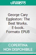 George Cary Eggleston: The Best Works. E-book. Formato EPUB ebook