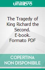 The Tragedy of King Richard the Second. E-book. Formato PDF ebook