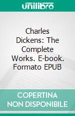 Charles Dickens: The Complete Works. E-book. Formato EPUB ebook