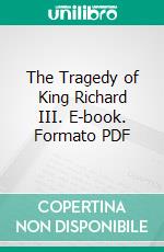 The Tragedy of King Richard III. E-book. Formato PDF ebook