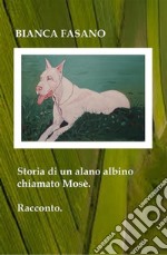 Storia di un alano albino chiamato MosèRacconto. E-book. Formato Mobipocket