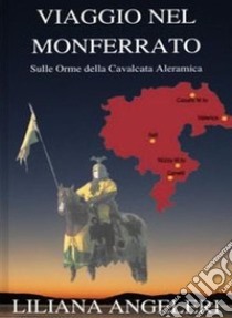 Viaggio nel MonferratoSulle Orme della Cavalcata Aleramica. E-book. Formato EPUB ebook di Liliana Angeleri