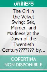 The Girl in the Velvet Swing: Sex, Murder, and Madness at the Dawn of the Twentieth Century??????? by Simon Baatz - Conversation Starters. E-book. Formato EPUB ebook