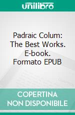 Padraic Colum: The Best Works. E-book. Formato EPUB ebook di Padraic Colum