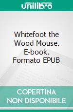 Whitefoot the Wood Mouse. E-book. Formato EPUB ebook di Thornton W. Burgess