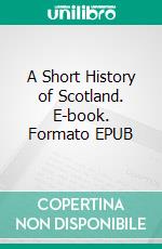 A Short History of Scotland. E-book. Formato Mobipocket