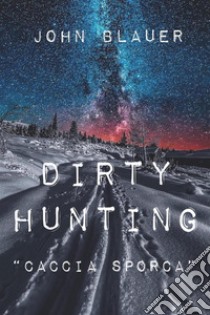 Dirty HuntingCaccia Sporca. E-book. Formato PDF ebook di John BLAUER