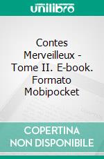 Contes Merveilleux - Tome II. E-book. Formato EPUB ebook