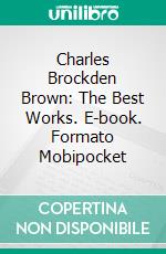 Charles Brockden Brown: The Best Works. E-book. Formato Mobipocket ebook di Charles Brockden Brown