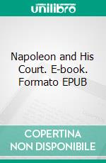 Napoleon and His Court. E-book. Formato EPUB ebook