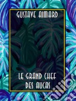 Le Grand Chef des Aucas. E-book. Formato EPUB ebook