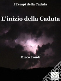 L'inizio della Caduta. E-book. Formato EPUB ebook di Mirco Tondi